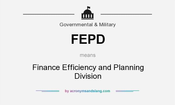 What does FEPD mean? It stands for Finance Efficiency and Planning Division