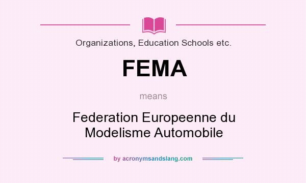 What does FEMA mean? It stands for Federation Europeenne du Modelisme Automobile