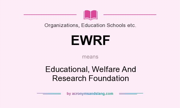 What does EWRF mean? It stands for Educational, Welfare And Research Foundation