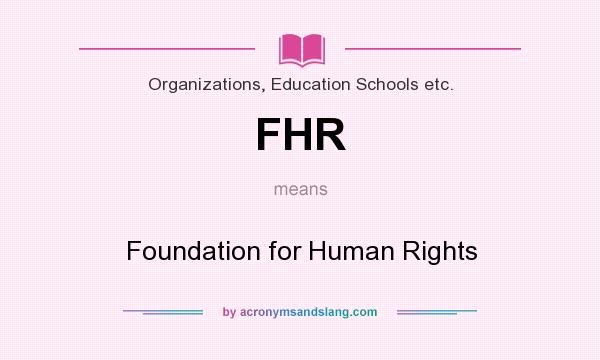 What does FHR mean? It stands for Foundation for Human Rights