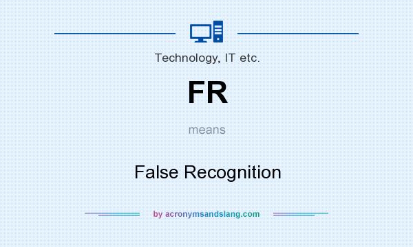 What does FR mean? It stands for False Recognition