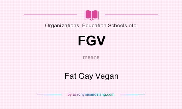 What does FGV mean? It stands for Fat Gay Vegan