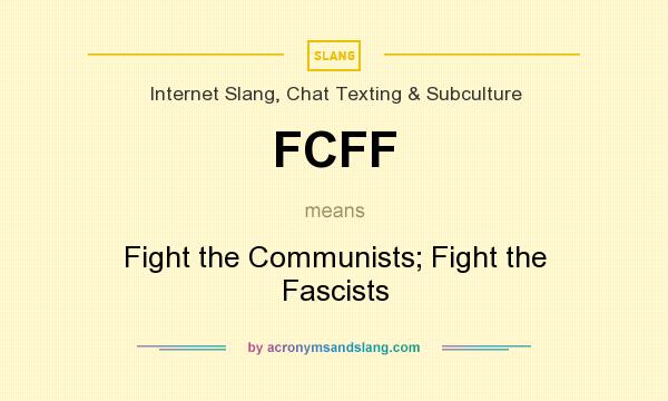 What does FCFF mean? It stands for Fight the Communists; Fight the Fascists