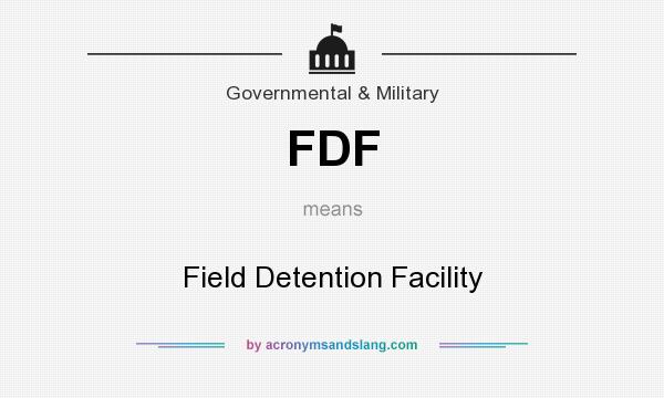 What does FDF mean? It stands for Field Detention Facility