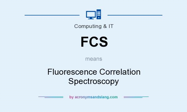 What does FCS mean? It stands for Fluorescence Correlation Spectroscopy