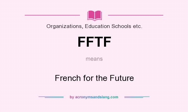 What does FFTF mean? It stands for French for the Future