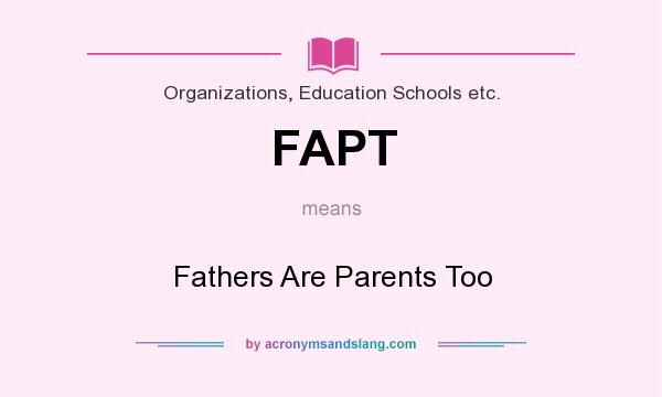 What does FAPT mean? It stands for Fathers Are Parents Too