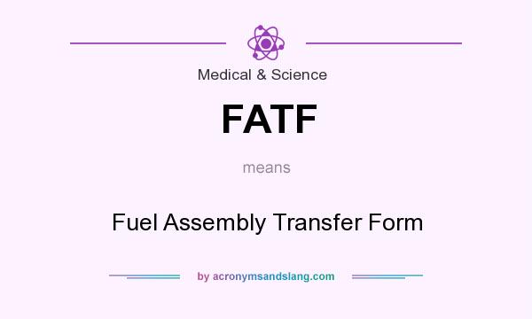 What does FATF mean? It stands for Fuel Assembly Transfer Form