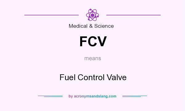 What does FCV mean? It stands for Fuel Control Valve