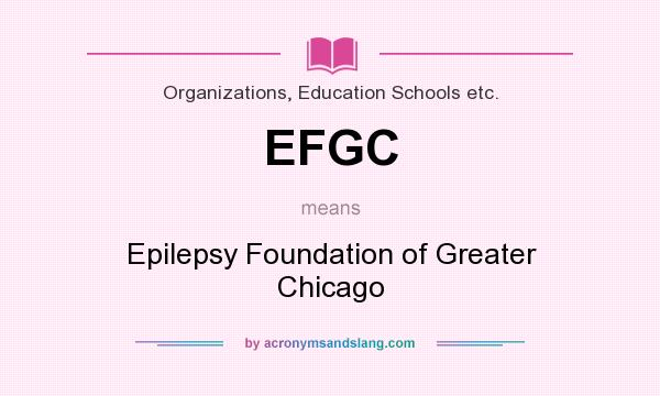 What does EFGC mean? It stands for Epilepsy Foundation of Greater Chicago