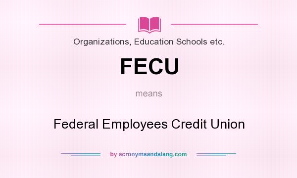What does FECU mean? It stands for Federal Employees Credit Union