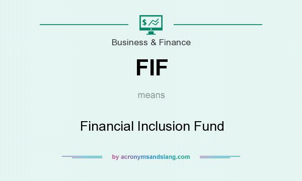 What does FIF mean? It stands for Financial Inclusion Fund