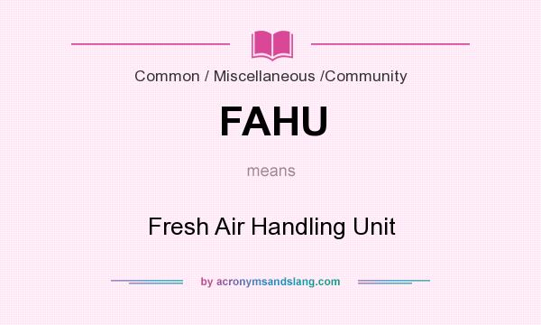 What does FAHU mean? It stands for Fresh Air Handling Unit