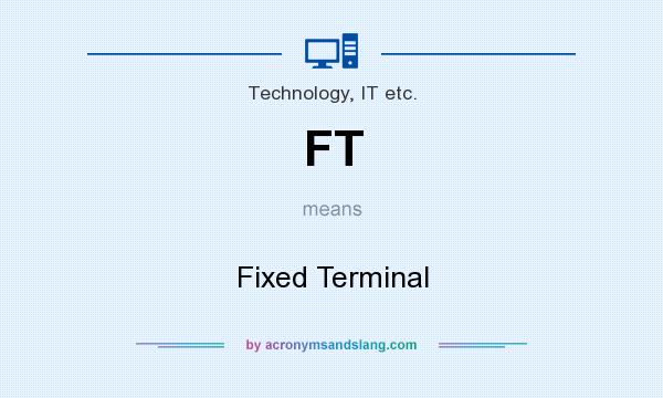 What does FT mean? It stands for Fixed Terminal
