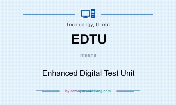 What does EDTU mean? It stands for Enhanced Digital Test Unit
