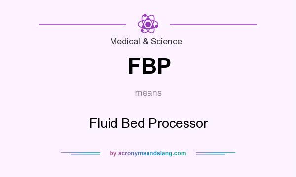 What does FBP mean? It stands for Fluid Bed Processor