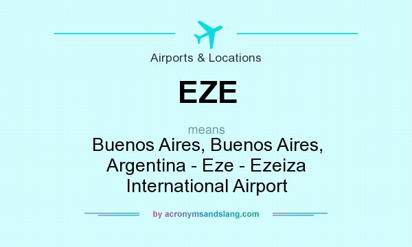What does EZE mean? It stands for Buenos Aires, Buenos Aires, Argentina - Eze - Ezeiza International Airport