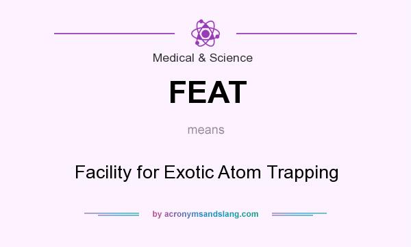 What does FEAT mean? It stands for Facility for Exotic Atom Trapping