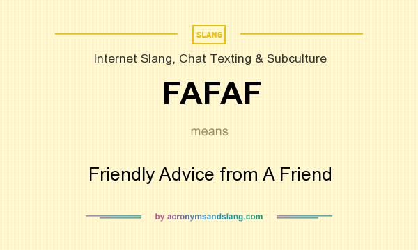 What does FAFAF mean? It stands for Friendly Advice from A Friend