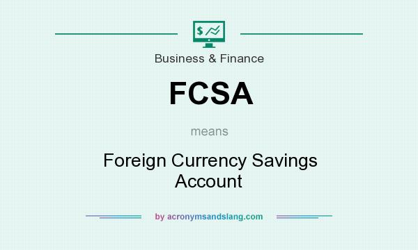 What does FCSA mean? It stands for Foreign Currency Savings Account