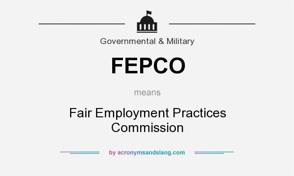 What does FEPCO mean? It stands for Fair Employment Practices Commission