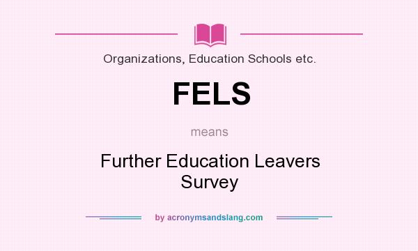 What does FELS mean? It stands for Further Education Leavers Survey