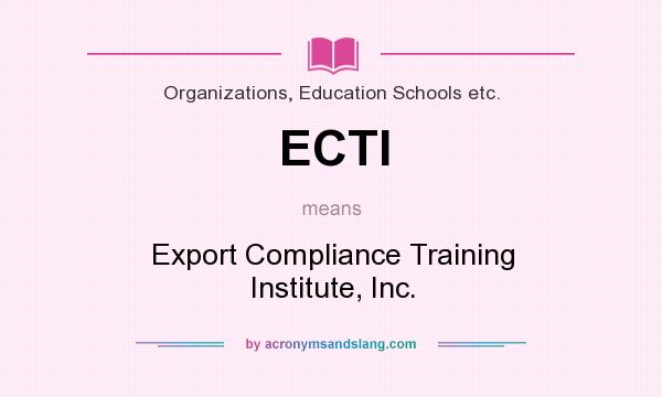 What does ECTI mean? It stands for Export Compliance Training Institute, Inc.