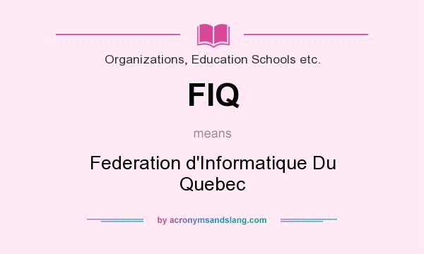 What does FIQ mean? It stands for Federation d`Informatique Du Quebec