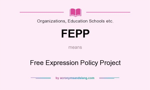 What does FEPP mean? It stands for Free Expression Policy Project