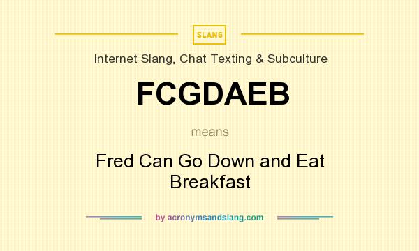 What does FCGDAEB mean? It stands for Fred Can Go Down and Eat Breakfast