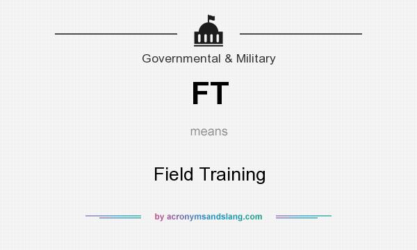 What does FT mean? It stands for Field Training