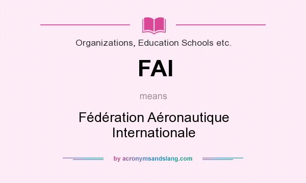 What does FAI mean? It stands for Fédération Aéronautique Internationale