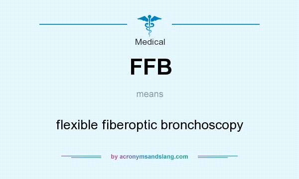 What does FFB mean? It stands for flexible fiberoptic bronchoscopy