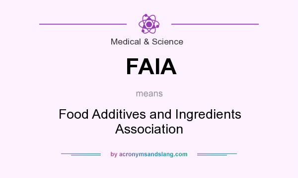 What does FAIA mean? It stands for Food Additives and Ingredients Association