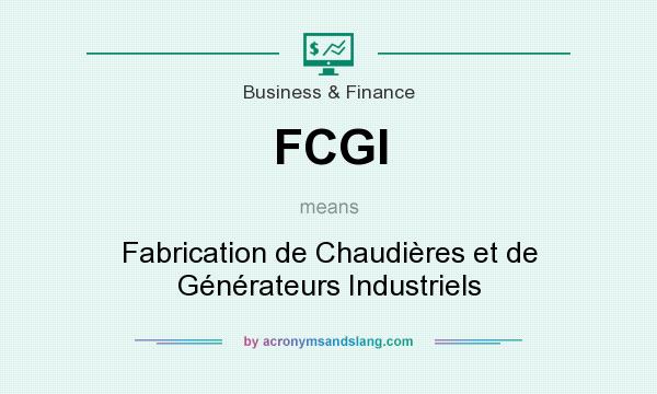What does FCGI mean? It stands for Fabrication de Chaudières et de Générateurs Industriels