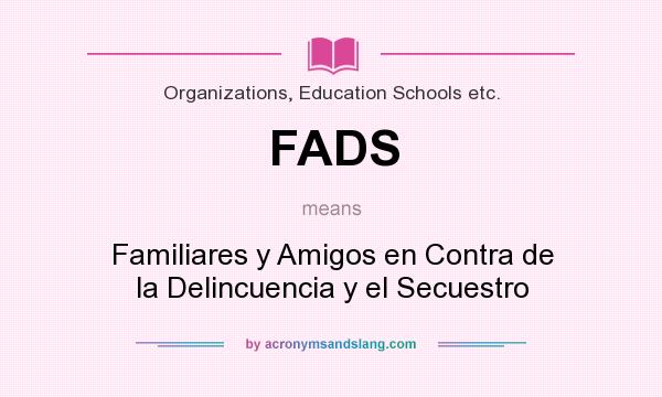 What does FADS mean? It stands for Familiares y Amigos en Contra de la Delincuencia y el Secuestro