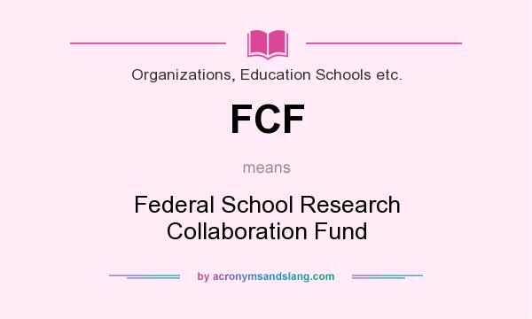 What does FCF mean? It stands for Federal School Research Collaboration Fund