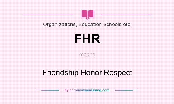 What does FHR mean? It stands for Friendship Honor Respect