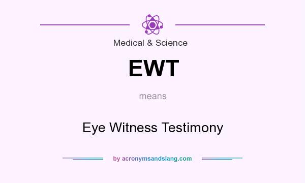 What does EWT mean? It stands for Eye Witness Testimony