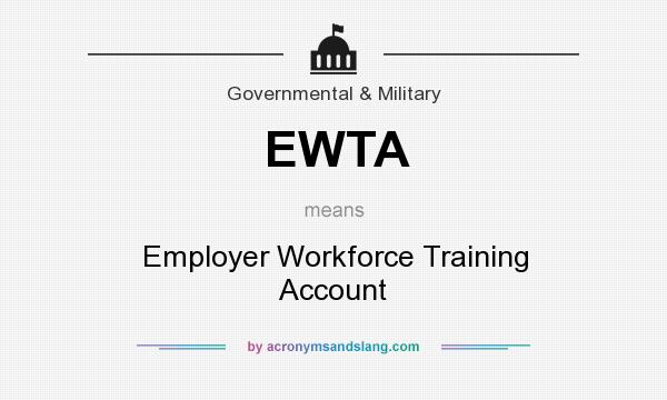 What does EWTA mean? It stands for Employer Workforce Training Account