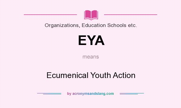 What does EYA mean? It stands for Ecumenical Youth Action