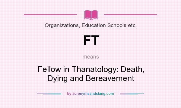 What does FT mean? It stands for Fellow in Thanatology: Death, Dying and Bereavement