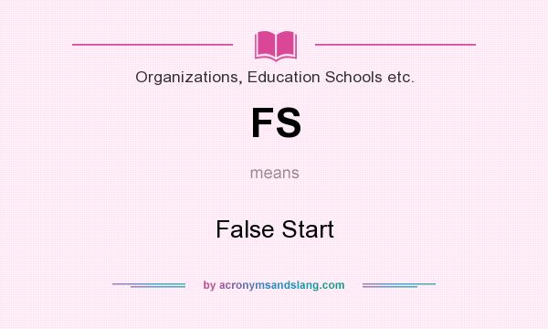 What does FS mean? It stands for False Start