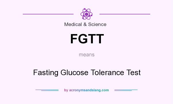 What does FGTT mean? It stands for Fasting Glucose Tolerance Test