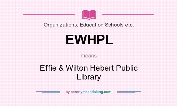 What does EWHPL mean? It stands for Effie & Wilton Hebert Public Library