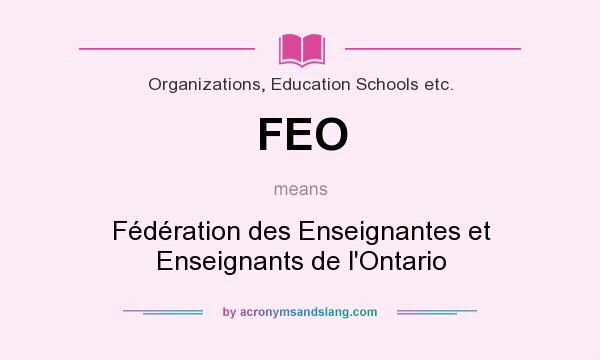 What does FEO mean? It stands for Fédération des Enseignantes et Enseignants de l`Ontario