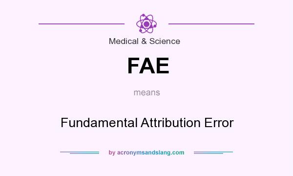 What does FAE mean? It stands for Fundamental Attribution Error