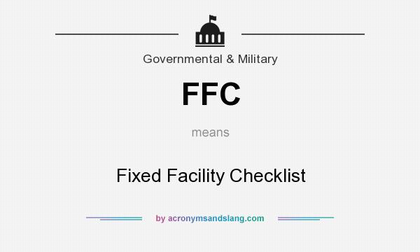 What does FFC mean? It stands for Fixed Facility Checklist