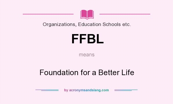 What does FFBL mean? It stands for Foundation for a Better Life