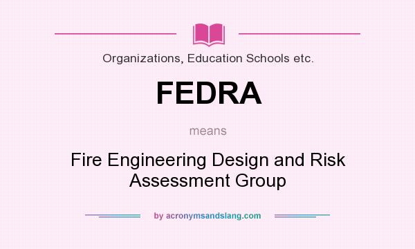 What does FEDRA mean? It stands for Fire Engineering Design and Risk Assessment Group